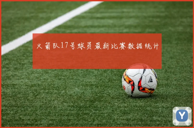 火箭队17号球员最新比赛数据统计