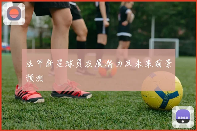 法甲新星球员发展潜力及未来前景预测