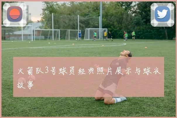 火箭队3号球员经典照片展示与球衣故事